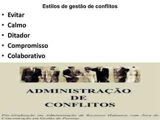 Estilos de gestão de conflitos

•
•
•
•
•

Evitar
Calmo
Ditador
Compromisso
Colaborativo

 