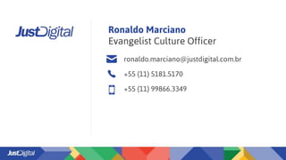 Ronaldo Marciano
Evangelist Culture Officer
ronaldo.marciano@justdigital.com.br
+55 (11) 5181.5170
+55 (11) 99866.3349
 