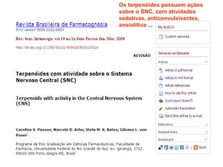 Os terpenóides possuem ações sobre o SNC, com atividades sedativas, anticonvulsivantes, ansiolítica ... 