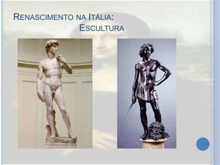 RENASCIMENTO NA ITÁLIA:
ESCULTURA
 