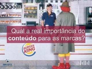 Qual a real importância do
conteúdo para as marcas?
 