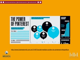 #contemaishistórias | @andredamasceno | @omelhordomkt
http://www.brainstorm9.com.br/31497/social-media/o-poder-do-pinterest-infografico/
 