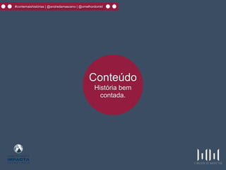 #contemaishistórias | @andredamasceno | @omelhordomkt
Conteúdo
História bem
contada.
 