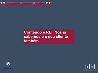 #contemaishistórias | @andredamasceno | @omelhordomkt
Conteúdo é REI. Nós já
sabemos e o seu cliente
também.
 