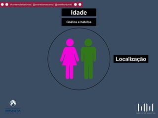 #contemaishistórias | @andredamasceno | @omelhordomkt
Idade
Gostos e hábitos
Localização
 