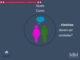 #contemaishistórias | @andredamasceno | @omelhordomkt
Quais
Como
...histórias
devem ser
contadas?
 