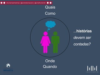 #contemaishistórias | @andredamasceno | @omelhordomkt
Quais
Como
...histórias
devem ser
contadas?
Onde
Quando
 