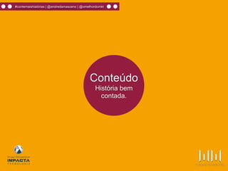#contemaishistórias | @andredamasceno | @omelhordomkt
Conteúdo
História bem
contada.
 