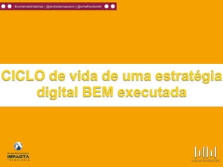 #contemaishistórias | @andredamasceno | @omelhordomkt
CICLO de vida de uma estratégia
digital BEM executada
 
