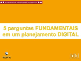 #contemaishistórias | @andredamasceno | @omelhordomkt
5 perguntas FUNDAMENTAIS
em um planejamento DIGITAL
 