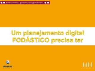 #contemaishistórias | @andredamasceno | @omelhordomkt
Um planejamento digital
FODÁSTICO precisa ter
 