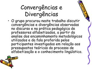 Convergências e Divergências <ul><li>O grupo procurou neste trabalho discutir convergências e divergências observadas no d...