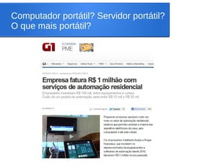 Computador portátil? Servidor portátil?
O que mais portátil?
 