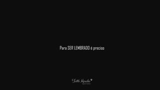 Para SER LEMBRADO é preciso
 