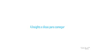 4.Insights e dicas para começar
 