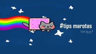 #tips marotas
 