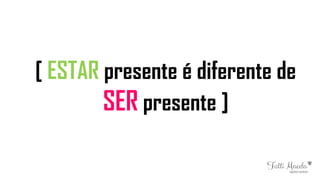 [ ESTAR presente é diferente de
SER presente ]
 