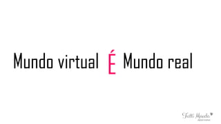 Mundo virtual Mundo real
É
 