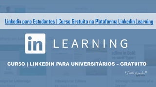 CURSO | LINKEDIN PARA UNIVERSITÁRIOS – GRATUITO
Linkedin para Estudantes | Curso Gratuito na Plataforma Linkedin Learning
 