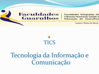 TICS
Tecnologia da Informação e
Comunicação
 