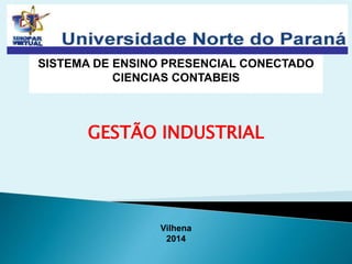 SISTEMA DE ENSINO PRESENCIAL CONECTADO
CIENCIAS CONTABEIS
GESTÃO INDUSTRIAL
Vilhena
2014
 
