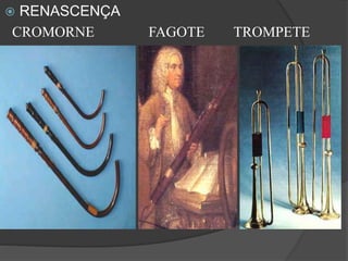  RENASCENÇA
CROMORNE FAGOTE TROMPETE
 