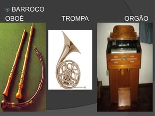  BARROCO
OBOÉ TROMPA ORGÃO
 