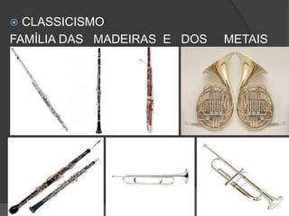  CLASSICISMO
FAMÍLIA DAS MADEIRAS E DOS METAIS
 