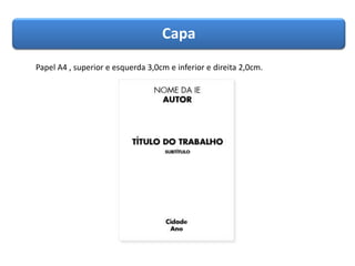 Capa
Papel A4 , superior e esquerda 3,0cm e inferior e direita 2,0cm.
 