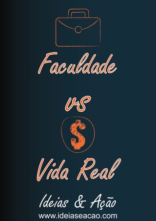 Faculdade
Vida Real
vs
Ideias & Ação
www.ideiaseacao.com
 