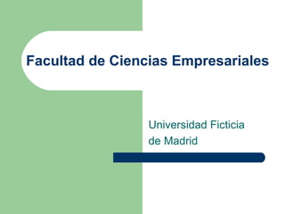 Facultad de Ciencias Empresariales  Universidad Ficticia de Madrid 