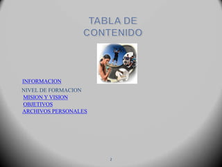 INFORMACION
MISION Y VISION
OBJETIVOS
ARCHIVOS PERSONALES
2
NIVEL DE FORMACION
 