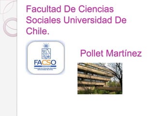 Facultad De Ciencias
Sociales Universidad De
Chile.

            Pollet Martínez
 