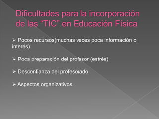  Pocos recursos(muchas veces poca información o
interés)

 Poca preparación del profesor (estrés)

 Desconfianza del profesorado

 Aspectos organizativos
 