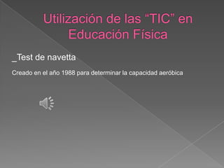 _Test de navetta
Creado en el año 1988 para determinar la capacidad aeróbica
 