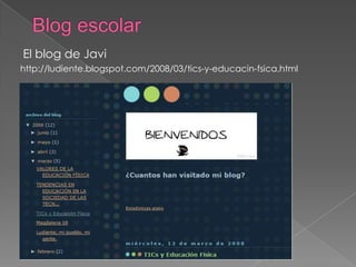 El blog de Javi
http://ludiente.blogspot.com/2008/03/tics-y-educacin-fsica.html
 