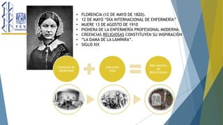 • FLORENCIA (12 DE MAYO DE 1820).
• 12 DE MAYO “DÍA INTERNACIONAL DE ENFERMERÍA”
• MUERE 13 DE AGOSTO DE 1910
• PIONERA DE...