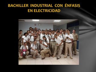 BACHILLER INDUSTRIAL CON ÉNFASIS
EN ELECTRICIDAD
 