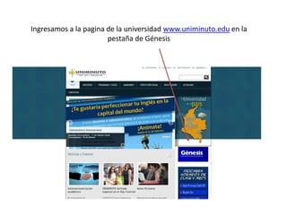 Ingresamos a la pagina de la universidad www.uniminuto.edu en la
                       pestaña de Génesis
 