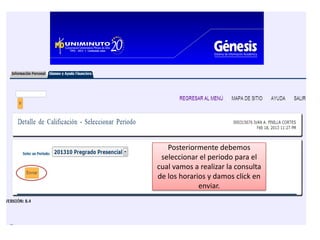 Posteriormente debemos
 seleccionar el periodo para el
cual vamos a realizar la consulta
de los horarios y damos click en
             enviar.
 