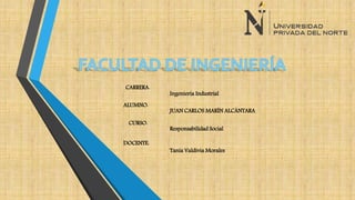 ALUMNO:
DOCENTE:
CURSO:
CARRERA:
Ingeniería Industrial
Responsabilidad Social
Tania Valdivia Morales
JUAN CARLOS MARÍN ALCÁNTARA
 