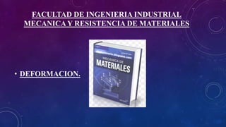 FACULTAD DE INGENIERIA INDUSTRIAL
MECANICA Y RESISTENCIA DE MATERIALES
• DEFORMACION.
 