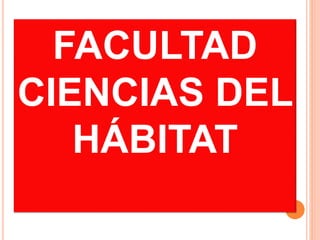 FACULTAD
CIENCIAS DEL
HÁBITAT
 