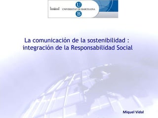 La comunicación de la sostenibilidad : integración de la Responsabilidad Social Miquel Vidal 