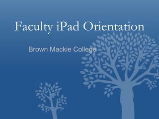 Faculty iPad Orientation
Brown Mackie College