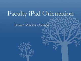 Faculty iPad Orientation
Brown Mackie College
 
