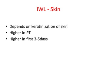 IWL - Skin
• Depends on keratinization of skin
• Higher in PT
• Higher in first 3-5days
 