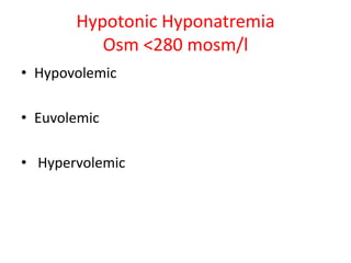 Hypotonic Hyponatremia
Osm <280 mosm/l
• Hypovolemic
• Euvolemic
• Hypervolemic
 