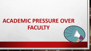 ACADEMIC PRESSURE OVER
FACULTY
 