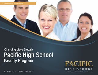 Committed to Your Success




Changing Lives Globally


Faculty Program

w w w . p a c i f i c h i g h s c h o o l . c o m
 